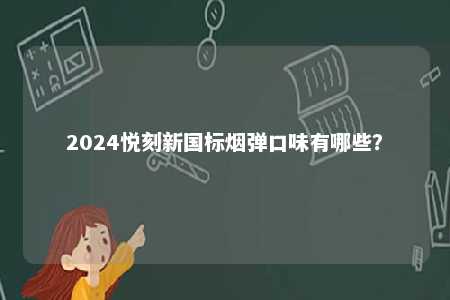 2024悦刻新国标烟弹口味有哪些？ 
